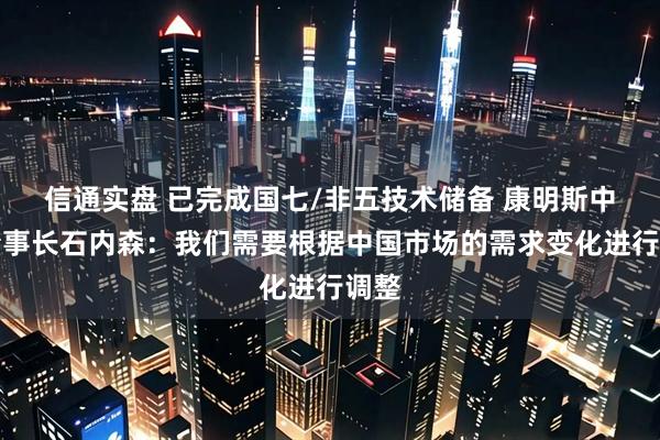 信通实盘 已完成国七/非五技术储备 康明斯中国董事长石内森：我们需要根据中国市场的需求变化进行调整